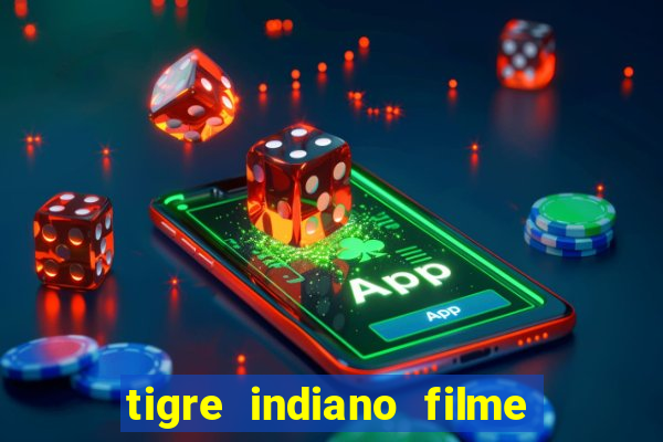 tigre indiano filme indiano tigre e drago